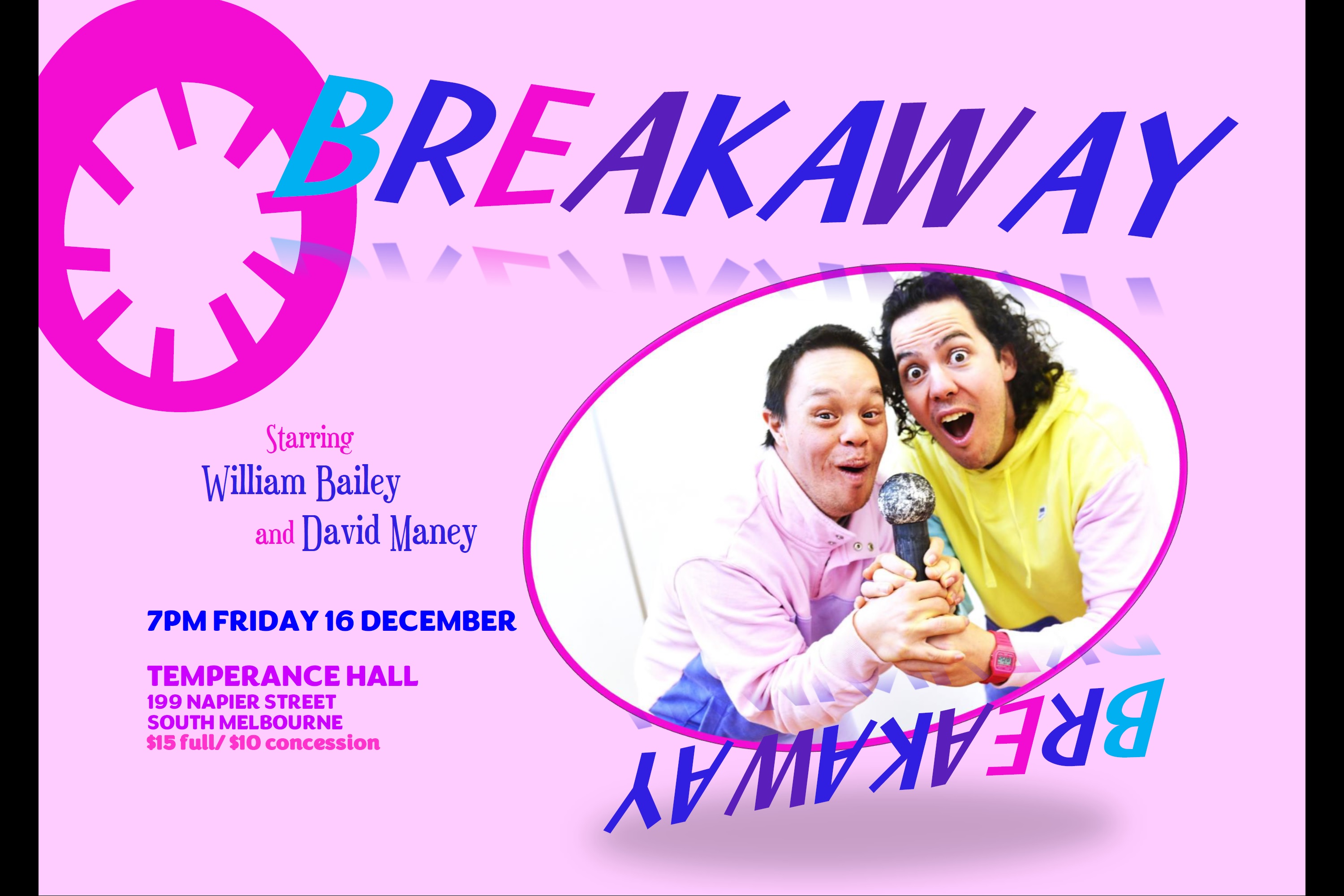 William's Breakaway show poster featuring him and co-performer Dave Maney holding makeshift microphone smiling to camera. The invite has a pink background with title in colourful bold caps above them, and with show details- 7pm Friday 16 Dec, Temperance Hall, 199 Napier St South Melb and ticket prices $15 full, $10 concession. Photo by David de Roach.